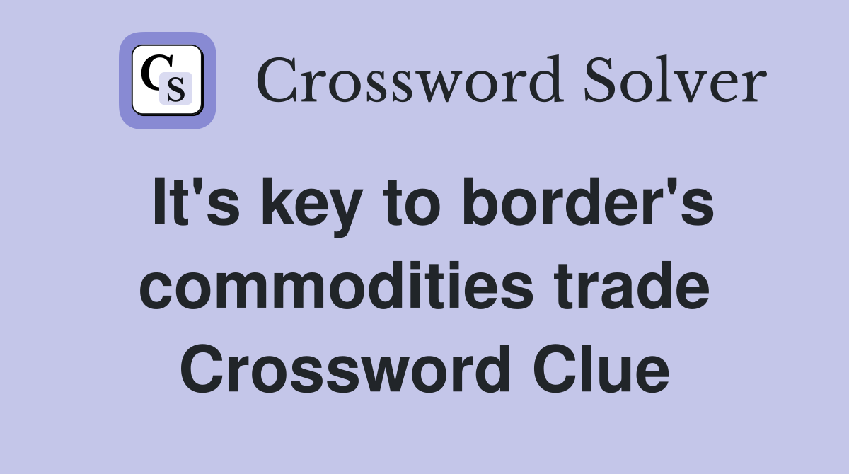 It's key to border's commodities trade Crossword Clue