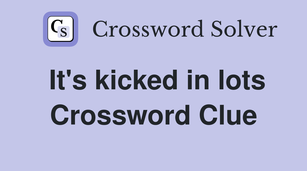 It's kicked in lots Crossword Clue