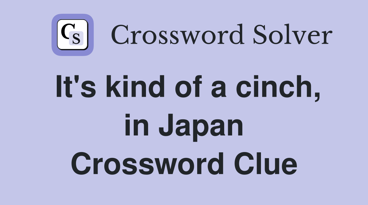 It's kind of a cinch, in Japan Crossword Clue