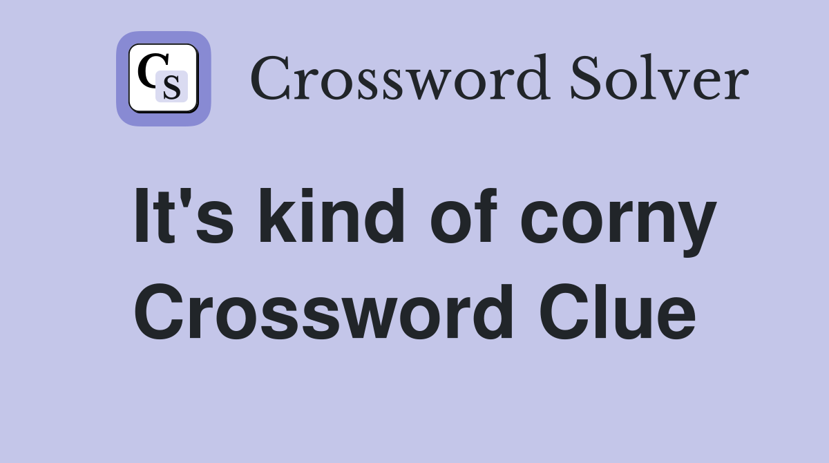 It's kind of corny Crossword Clue