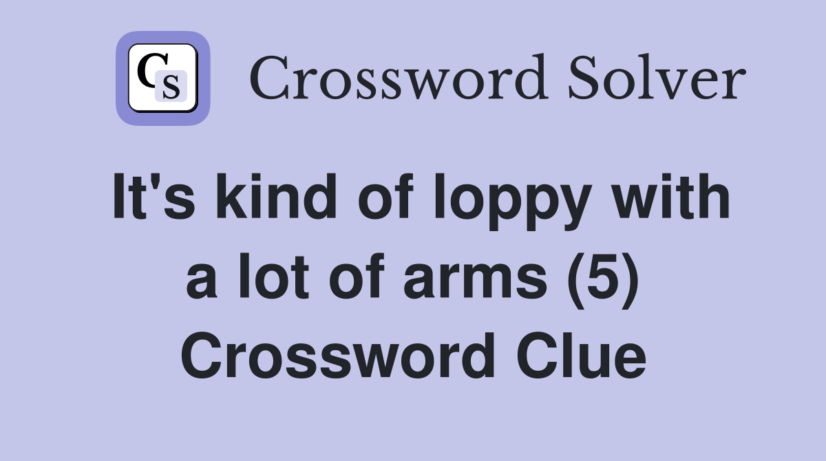 It's kind of loppy with a lot of arms (5) Crossword Clue