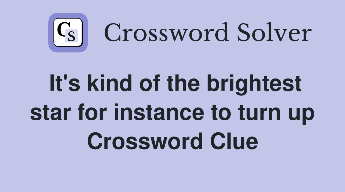 It's kind of the brightest star for instance to turn up Crossword Clue