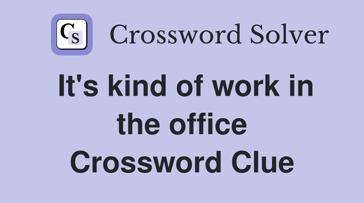 It's kind of work in the office Crossword Clue
