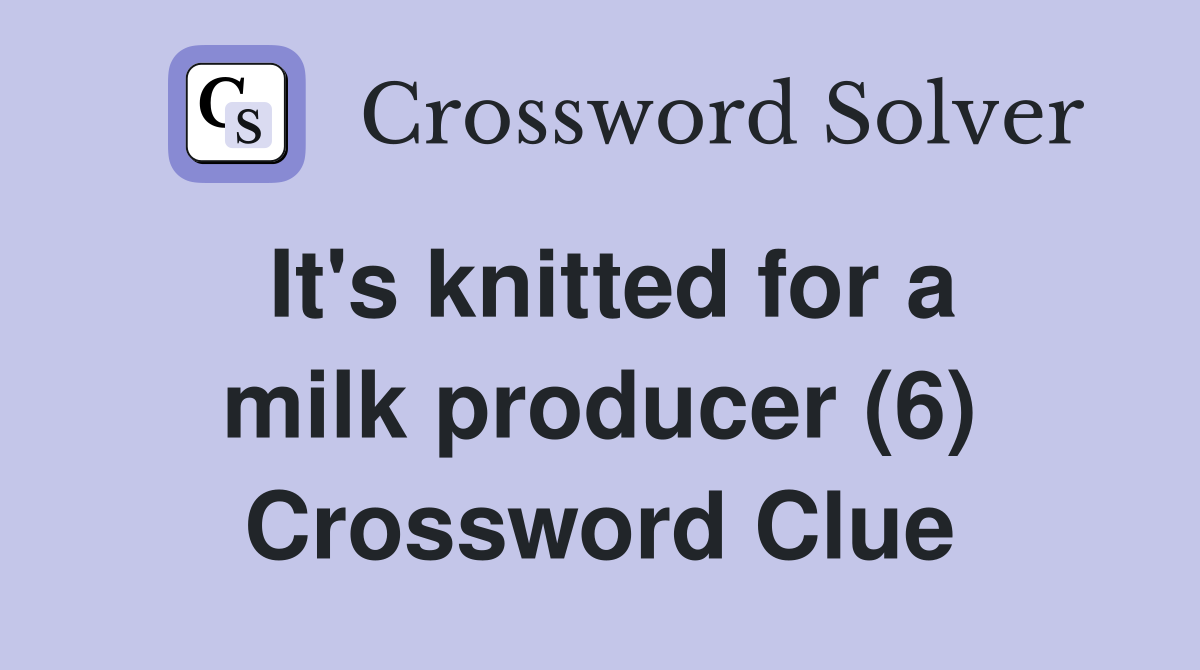 It's knitted for a milk producer (6) Crossword Clue