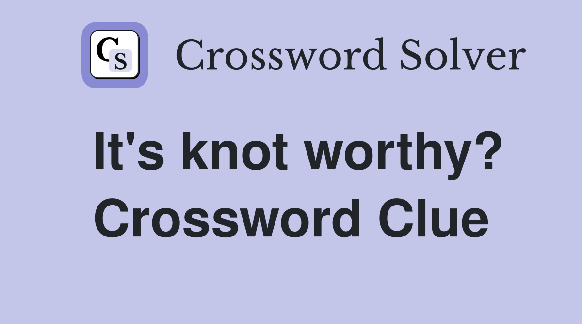 It's knot worthy? Crossword Clue