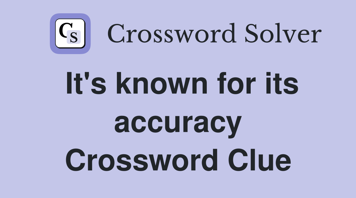 It's known for its accuracy Crossword Clue