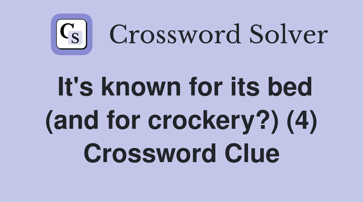 It's known for its bed (and for crockery?) (4) Crossword Clue
