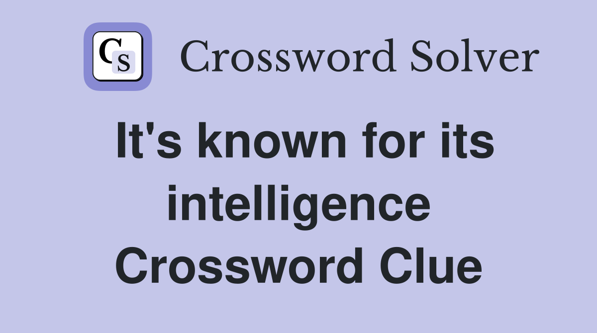 It's known for its intelligence Crossword Clue