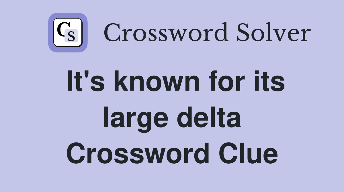 It's known for its large delta Crossword Clue