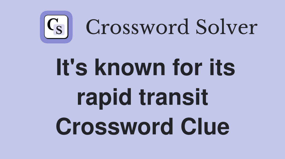 It's known for its rapid transit Crossword Clue