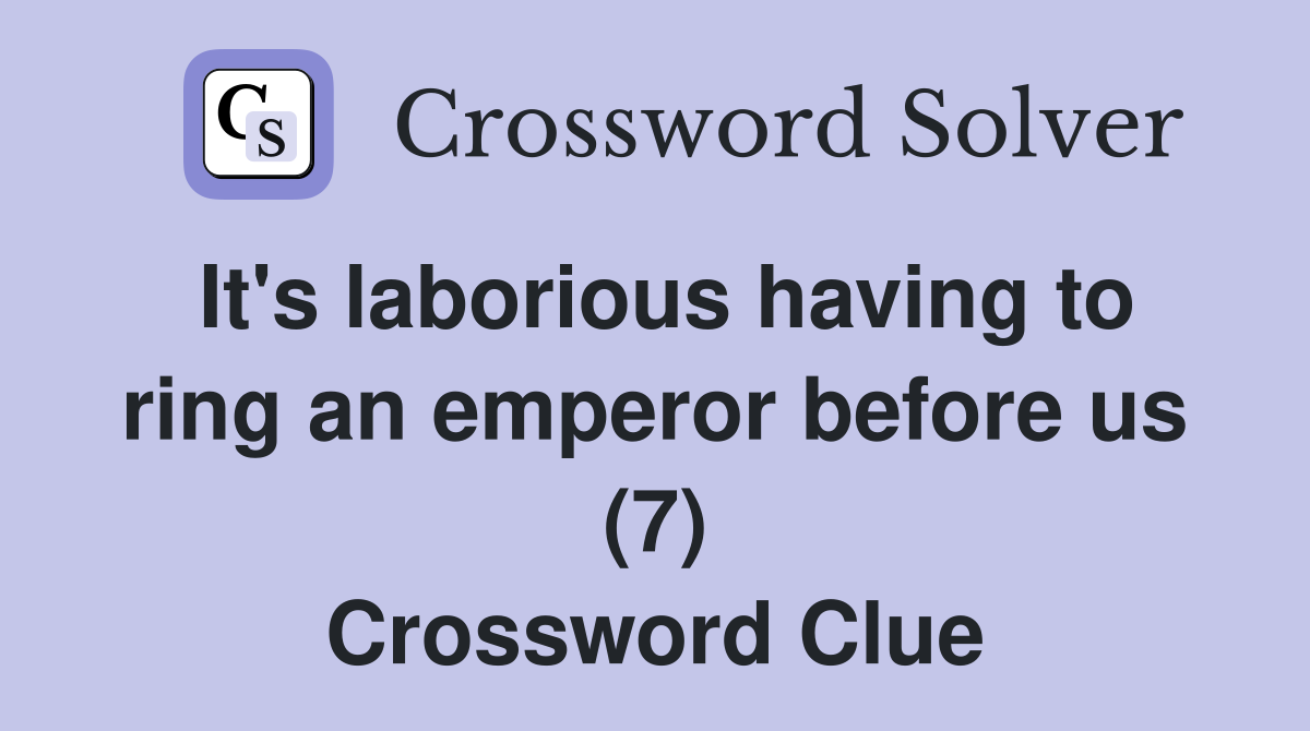 It's laborious having to ring an emperor before us (7) Crossword Clue