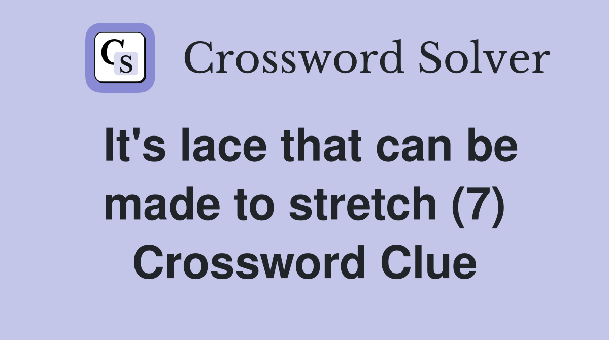 It's lace that can be made to stretch (7) Crossword Clue
