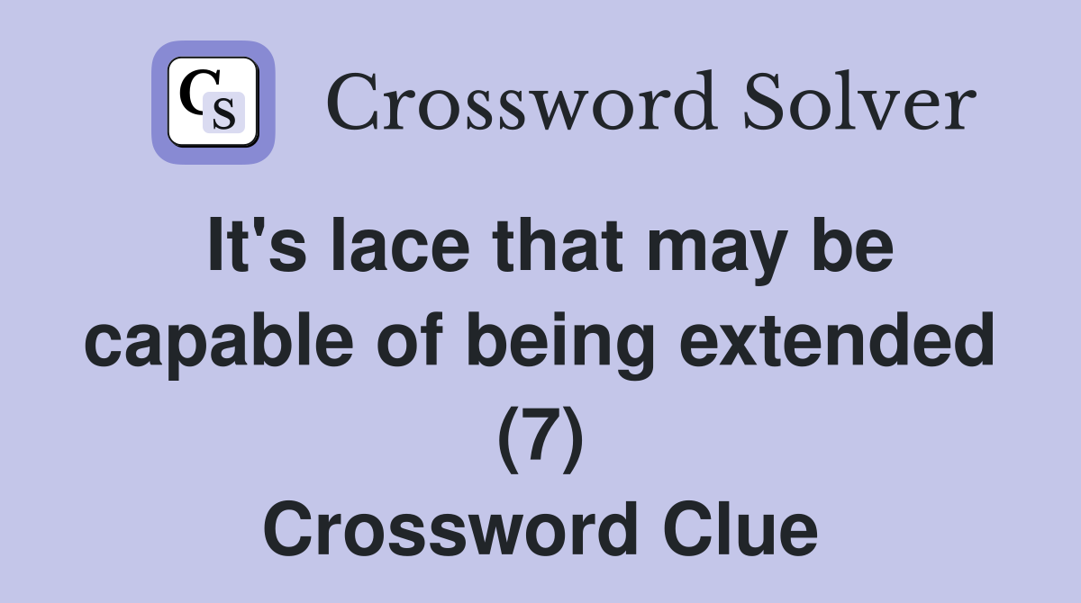 It's lace that may be capable of being extended (7) Crossword Clue