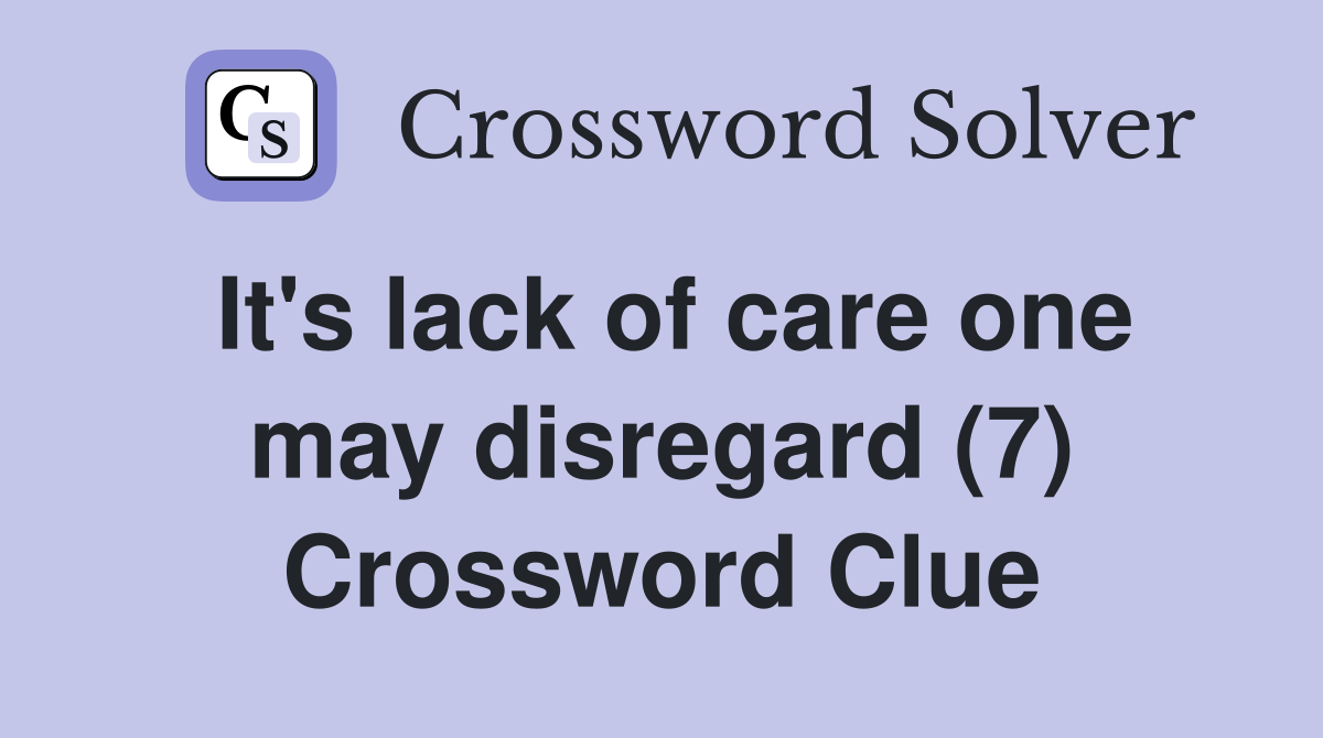 It's lack of care one may disregard (7) Crossword Clue