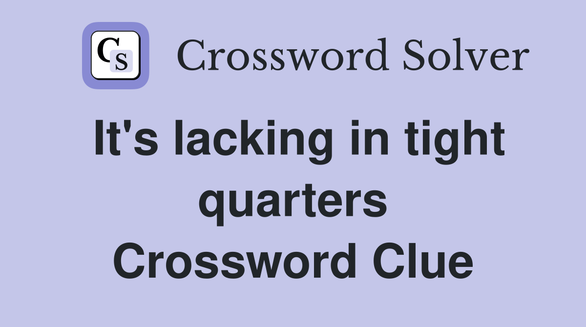 It's lacking in tight quarters Crossword Clue