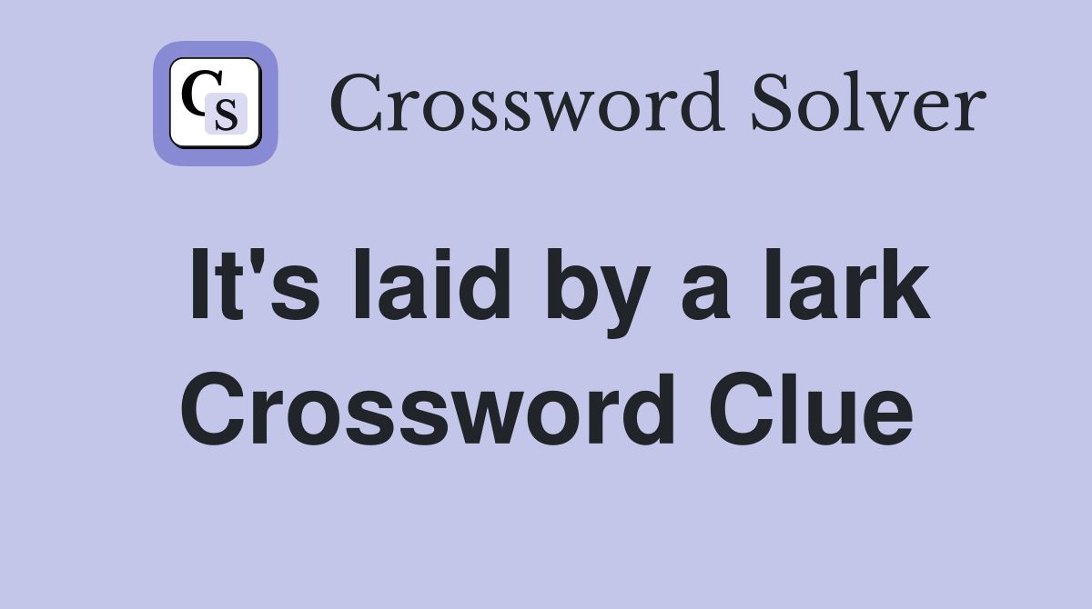 It's laid by a lark Crossword Clue