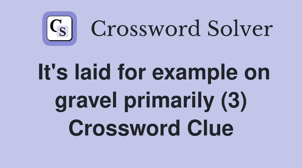 It's laid for example on gravel primarily (3) Crossword Clue