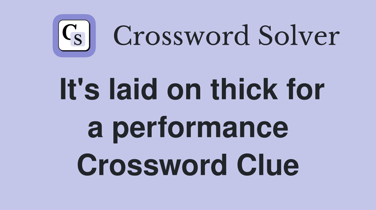 It's laid on thick for a performance Crossword Clue