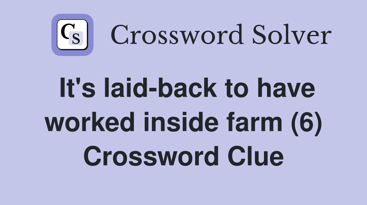 It's laid-back to have worked inside farm (6) Crossword Clue