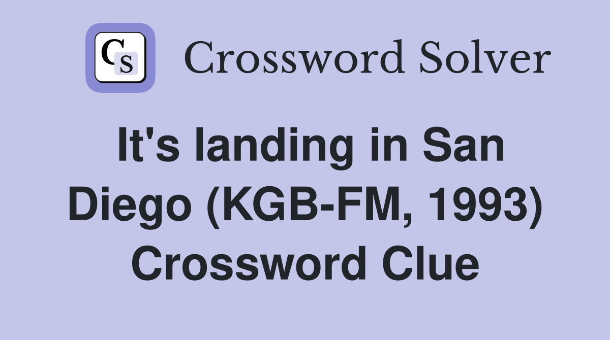It's landing in San Diego (KGB-FM, 1993) Crossword Clue