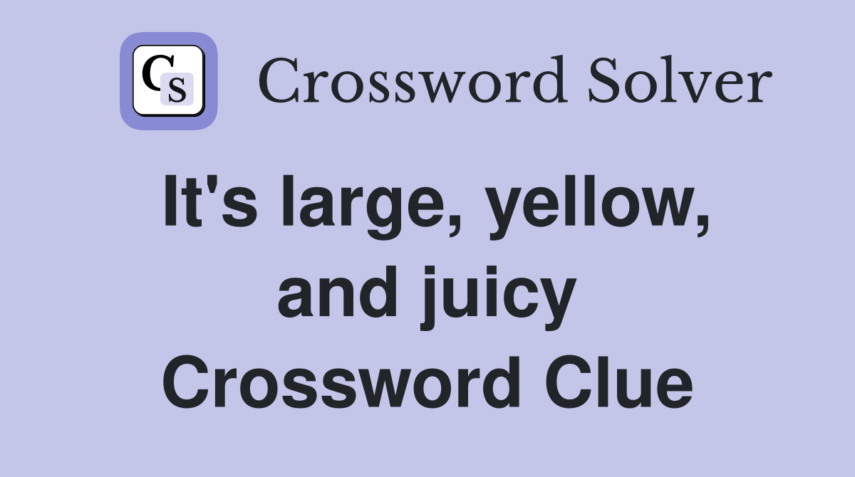 It's large, yellow, and juicy Crossword Clue