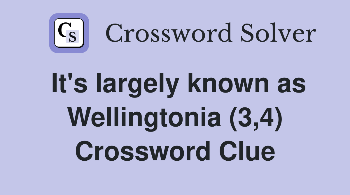 It's largely known as Wellingtonia (3,4) Crossword Clue