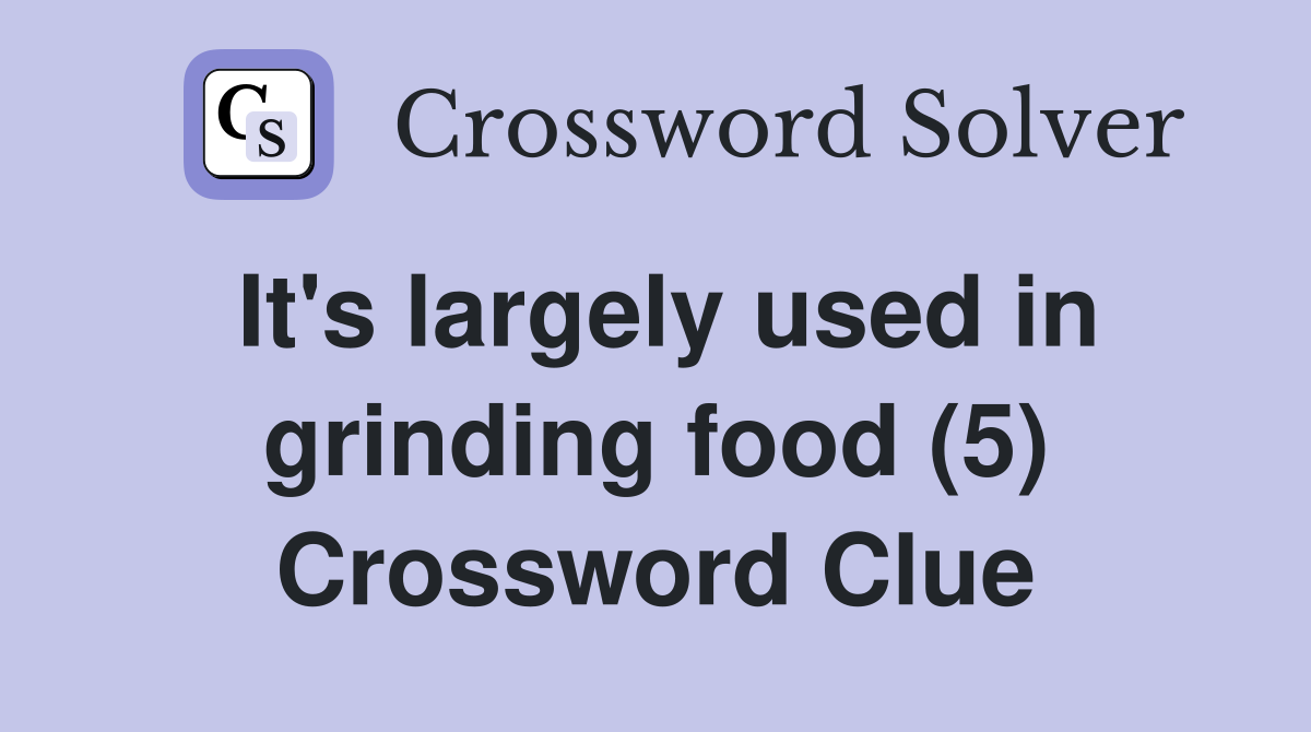 It's largely used in grinding food (5) Crossword Clue