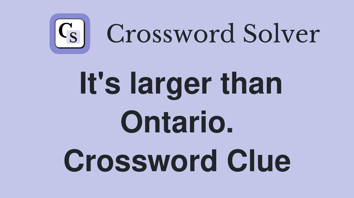 It's larger than Ontario. Crossword Clue