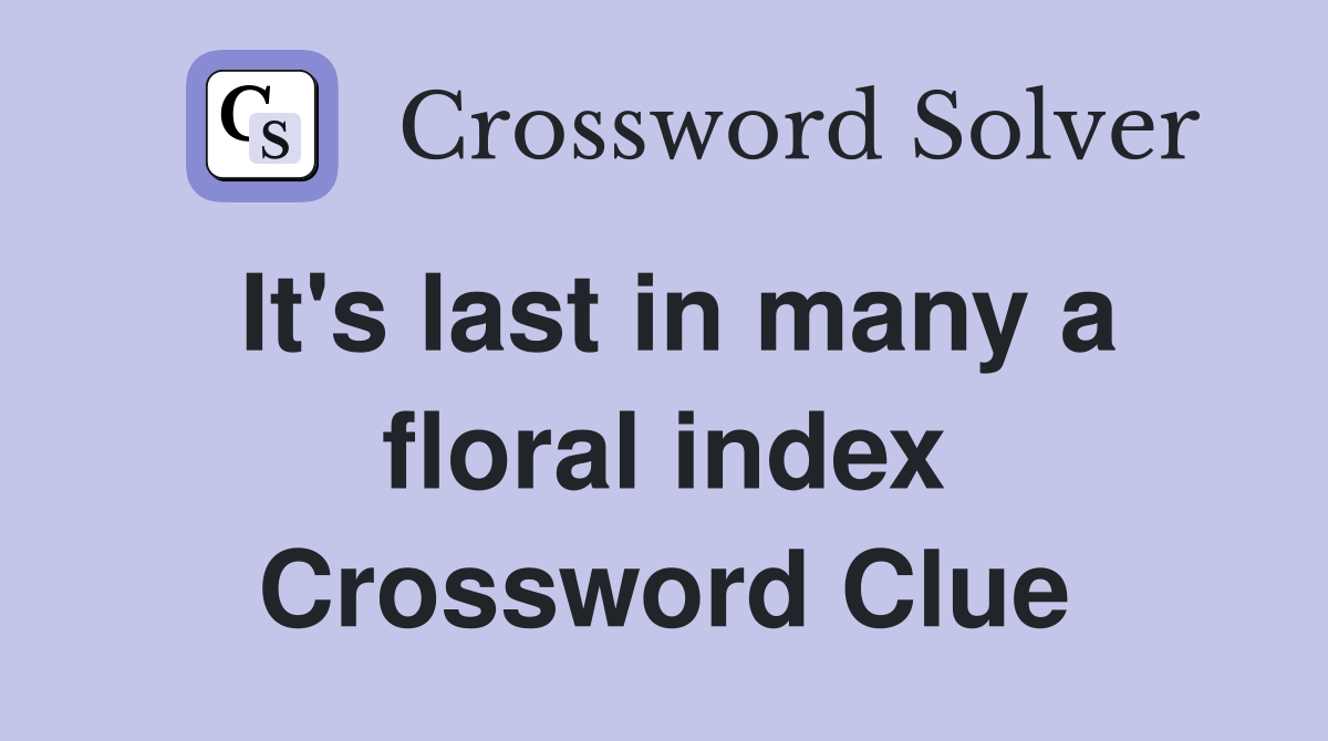 It's last in many a floral index Crossword Clue