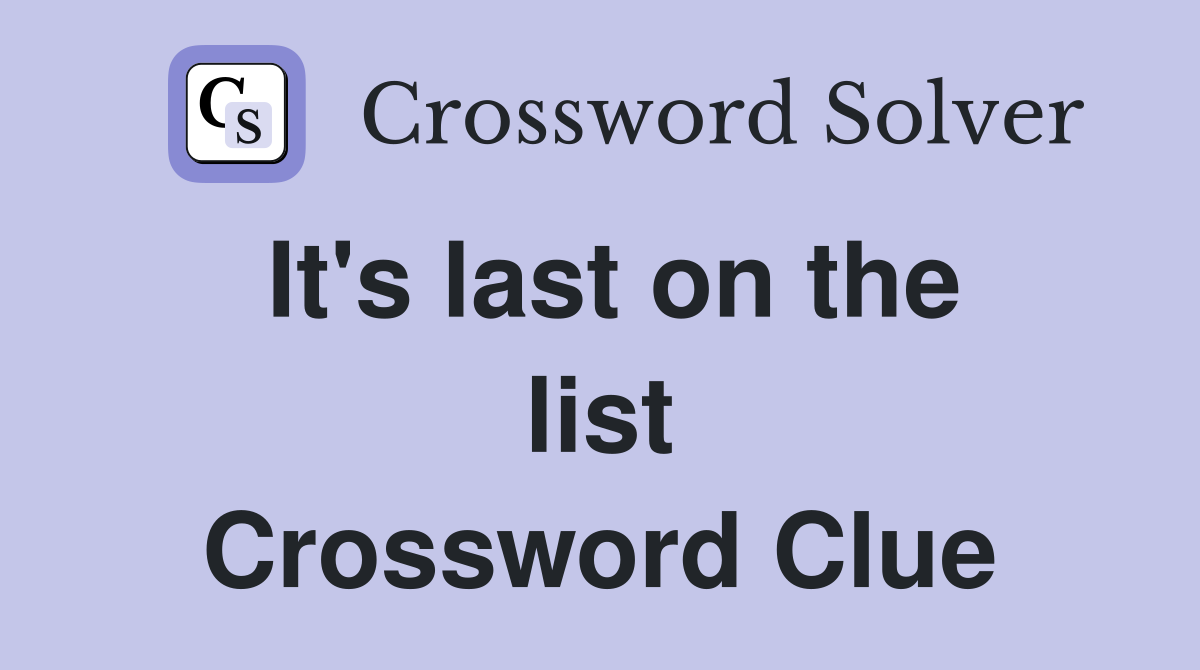 It's last on the list Crossword Clue