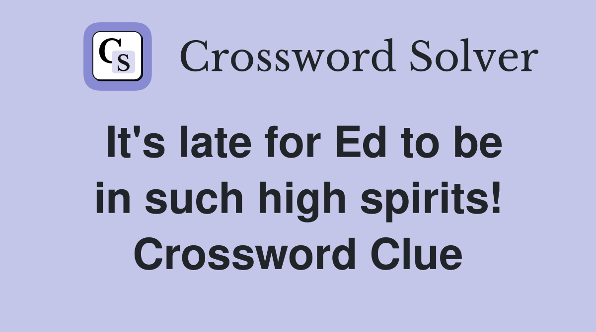 It's late for Ed to be in such high spirits! Crossword Clue