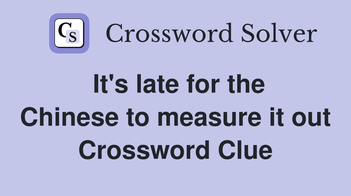 It's late for the Chinese to measure it out Crossword Clue