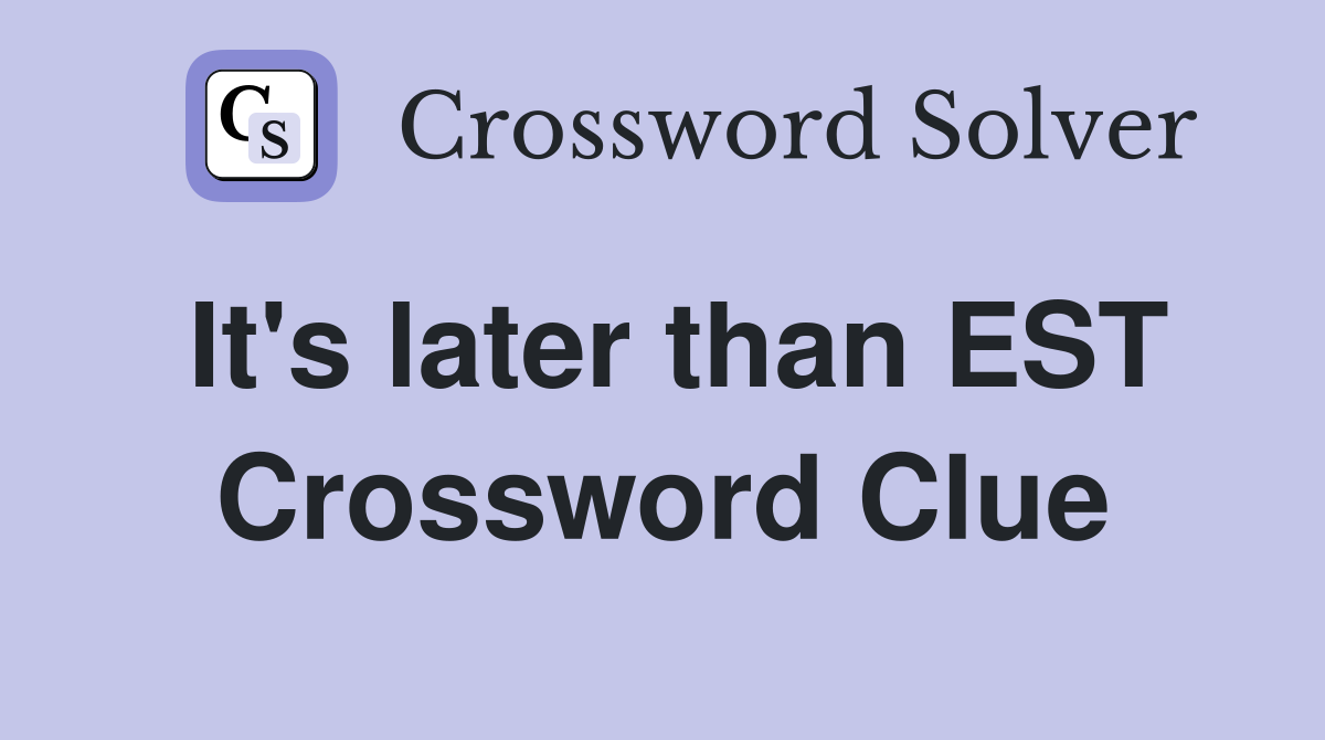 It's later than EST Crossword Clue