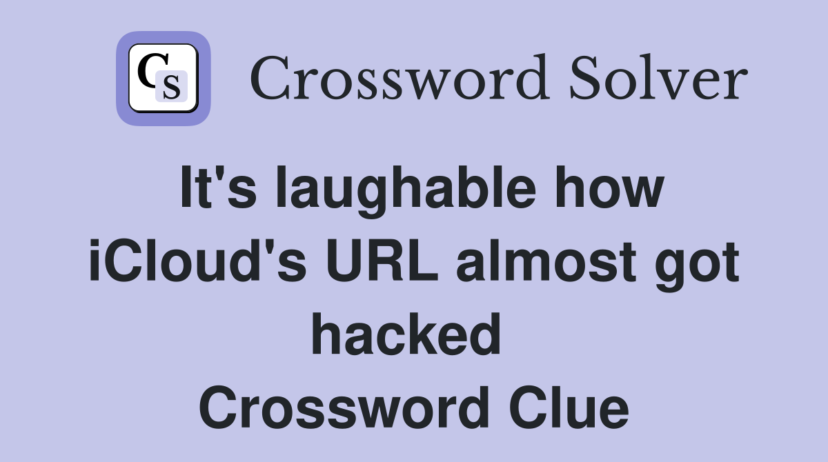 It's laughable how iCloud's URL almost got hacked  Crossword Clue