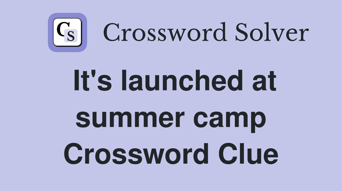 It's launched at summer camp Crossword Clue