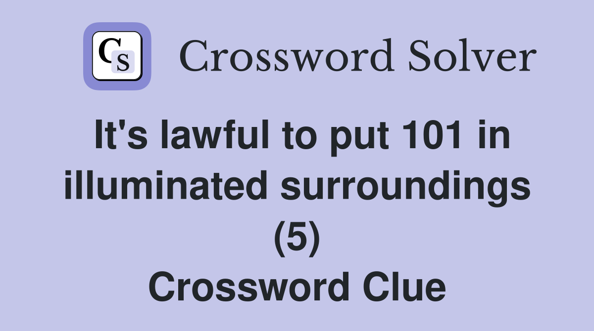 It's lawful to put 101 in illuminated surroundings (5) Crossword Clue