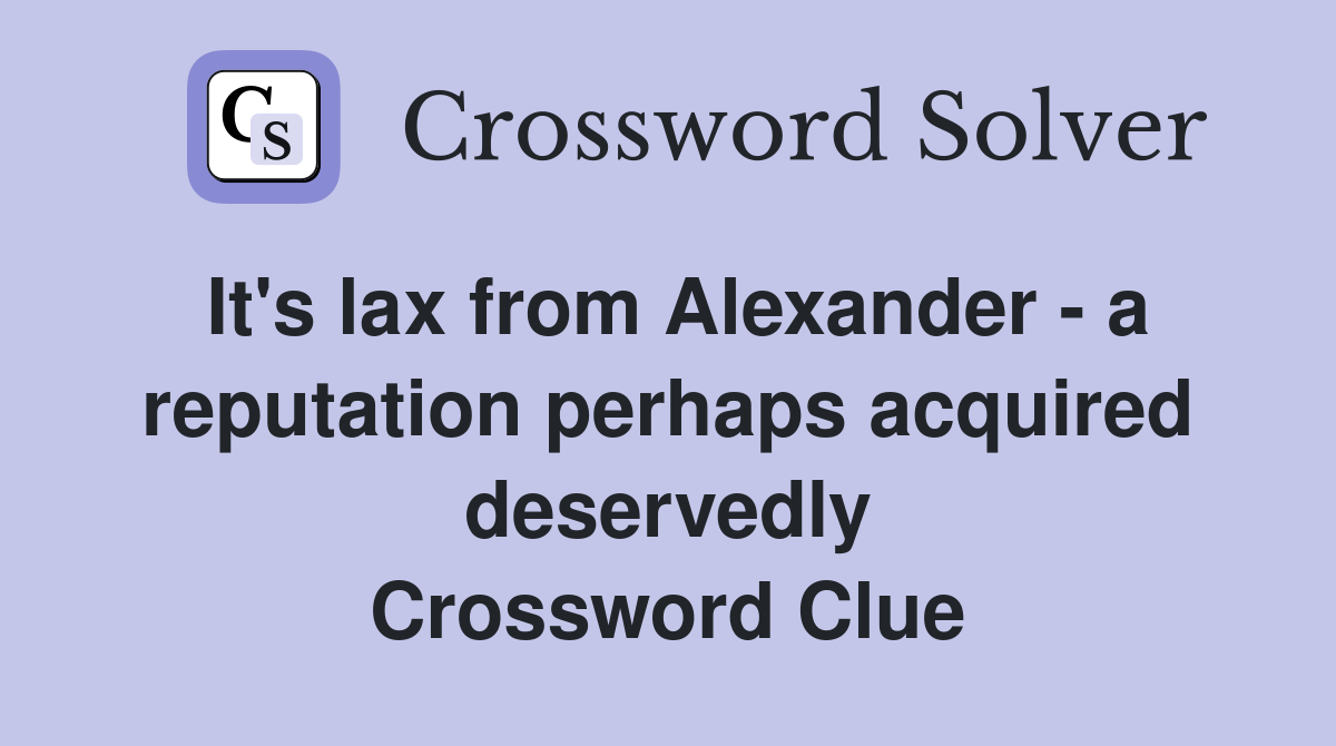 It's lax from Alexander - a reputation perhaps acquired deservedly Crossword Clue