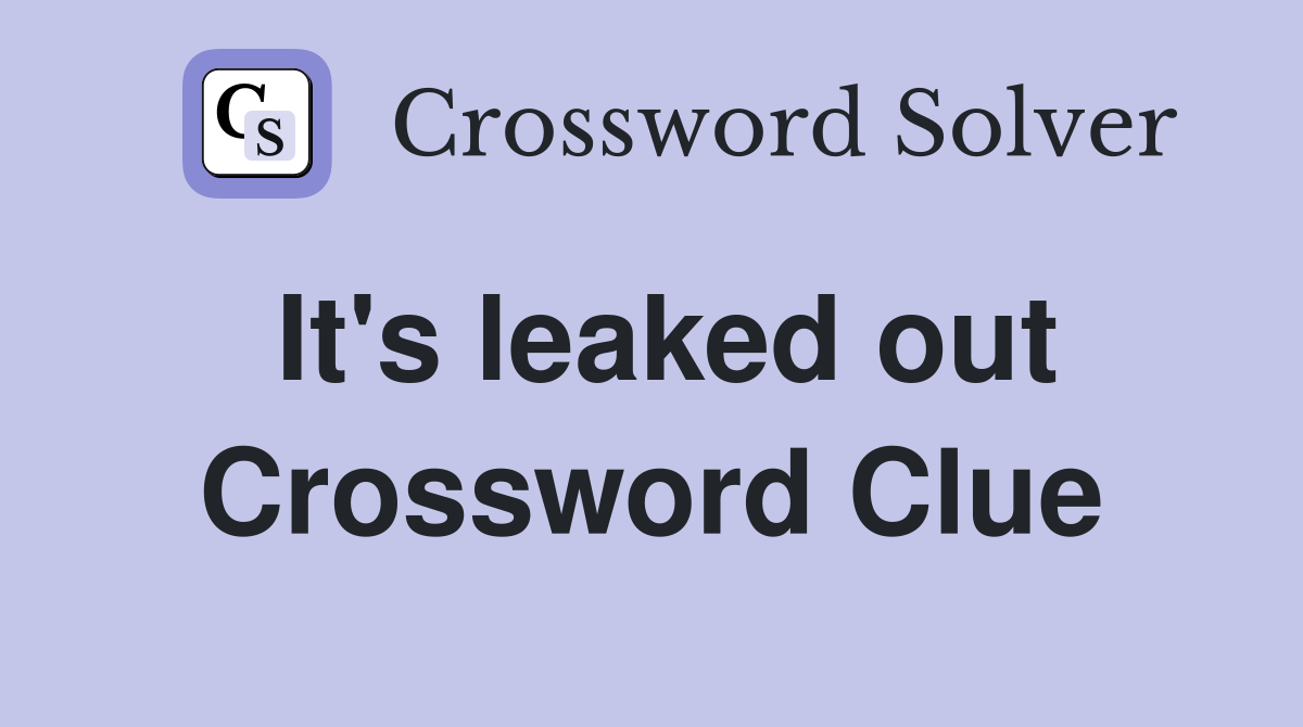 It's leaked out Crossword Clue