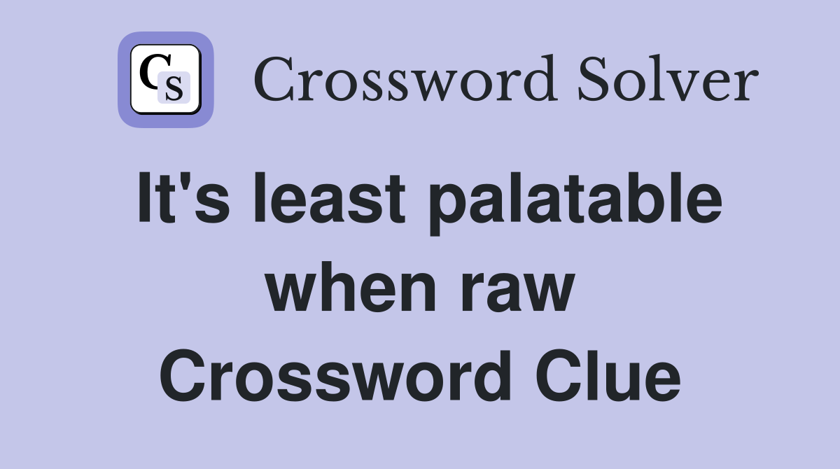 It's least palatable when raw Crossword Clue
