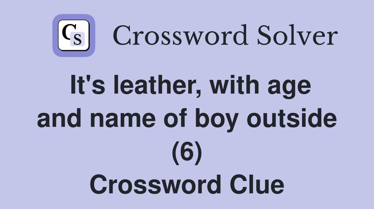 It's leather, with age and name of boy outside (6) Crossword Clue