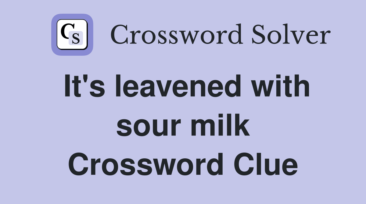 It's leavened with sour milk Crossword Clue