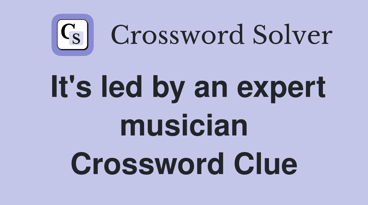 It's led by an expert musician Crossword Clue
