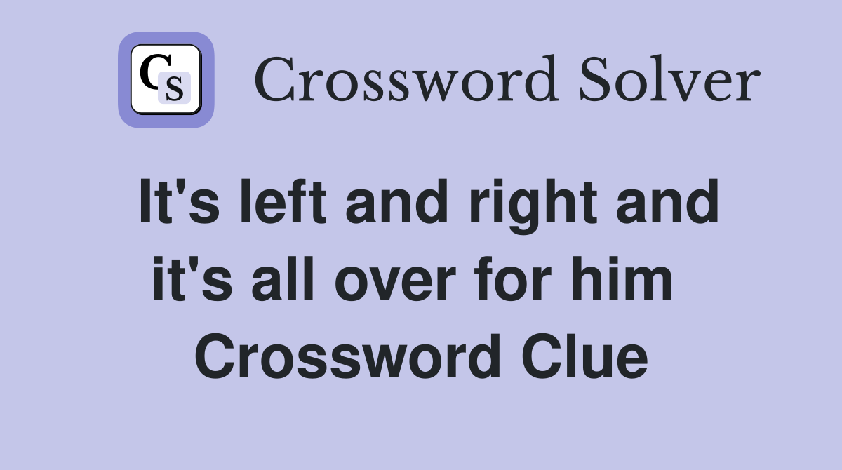 It's left and right and it's all over for him  Crossword Clue