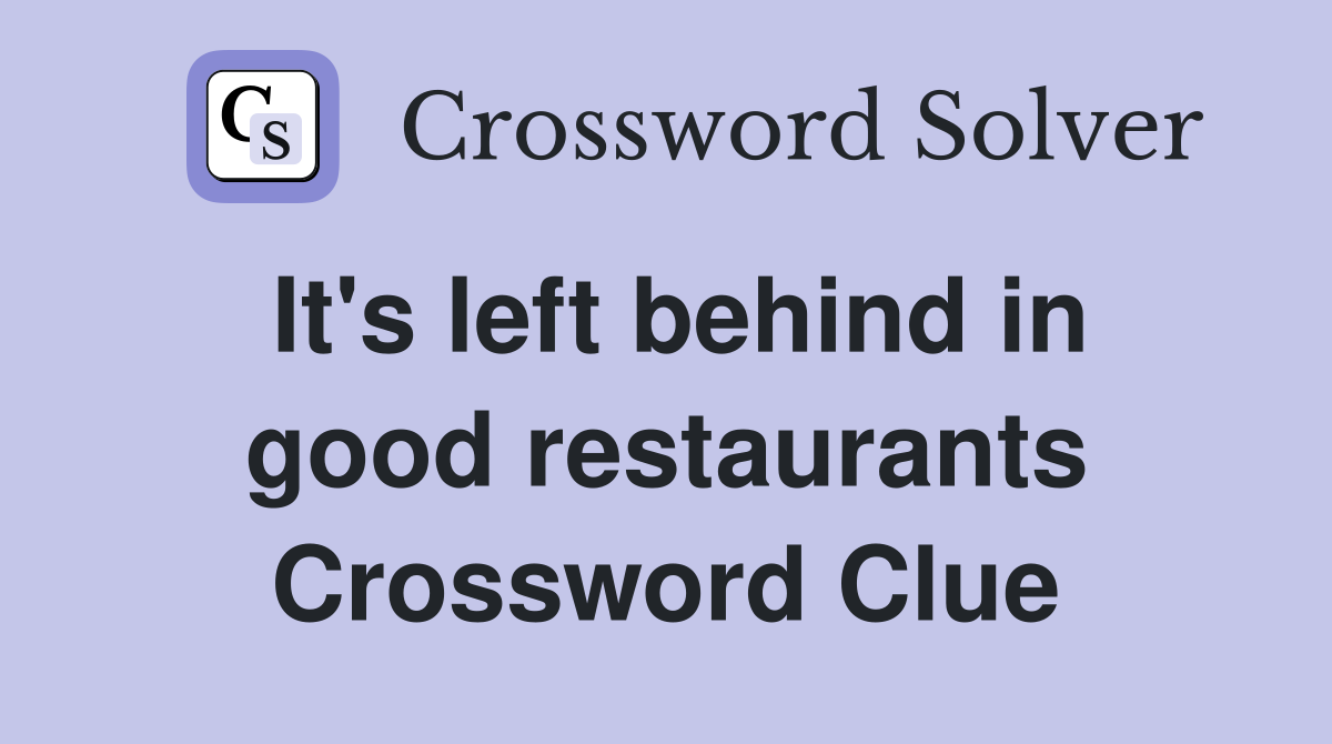 It's left behind in good restaurants Crossword Clue