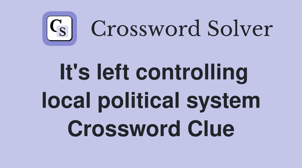 It's left controlling local political system Crossword Clue