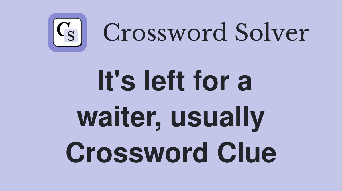It's left for a waiter, usually Crossword Clue