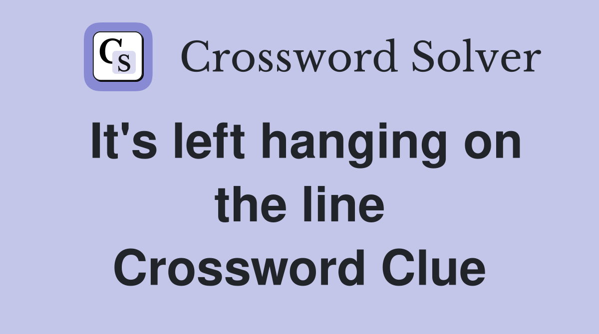 It's left hanging on the line Crossword Clue
