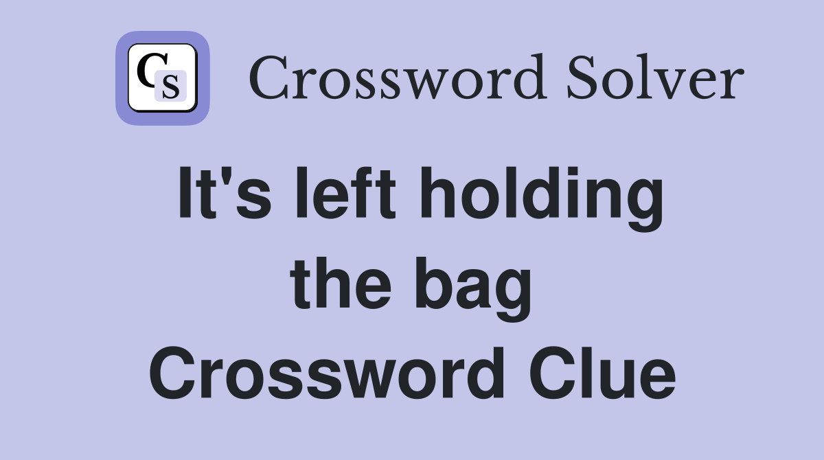 It's left holding the bag Crossword Clue