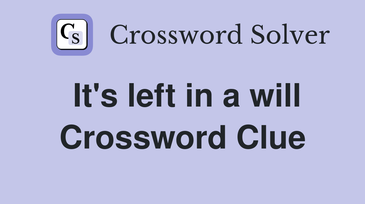 It's left in a will Crossword Clue
