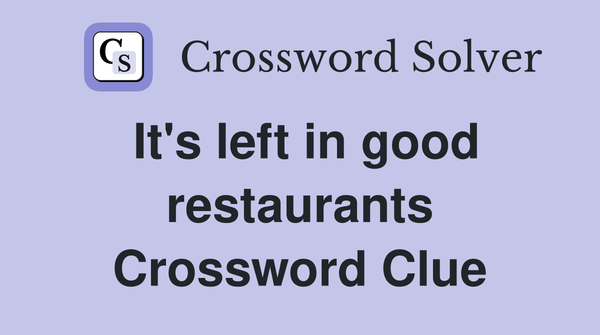 It's left in good restaurants Crossword Clue